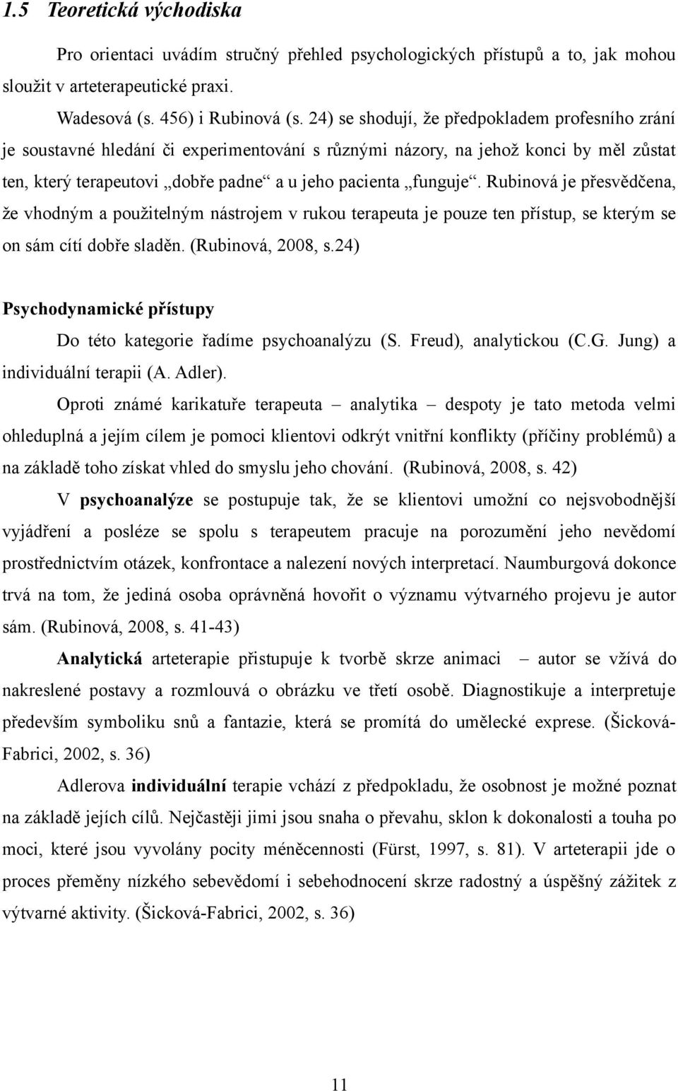 Rubinová je přesvědčena, že vhodným a použitelným nástrojem v rukou terapeuta je pouze ten přístup, se kterým se on sám cítí dobře sladěn. (Rubinová, 2008, s.