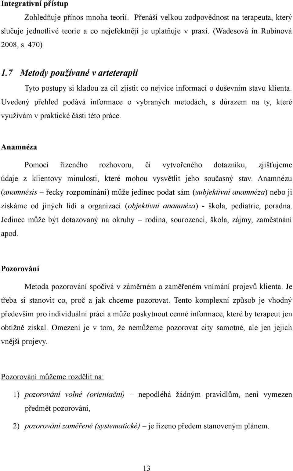 Uvedený přehled podává informace o vybraných metodách, s důrazem na ty, které využívám v praktické části této práce.