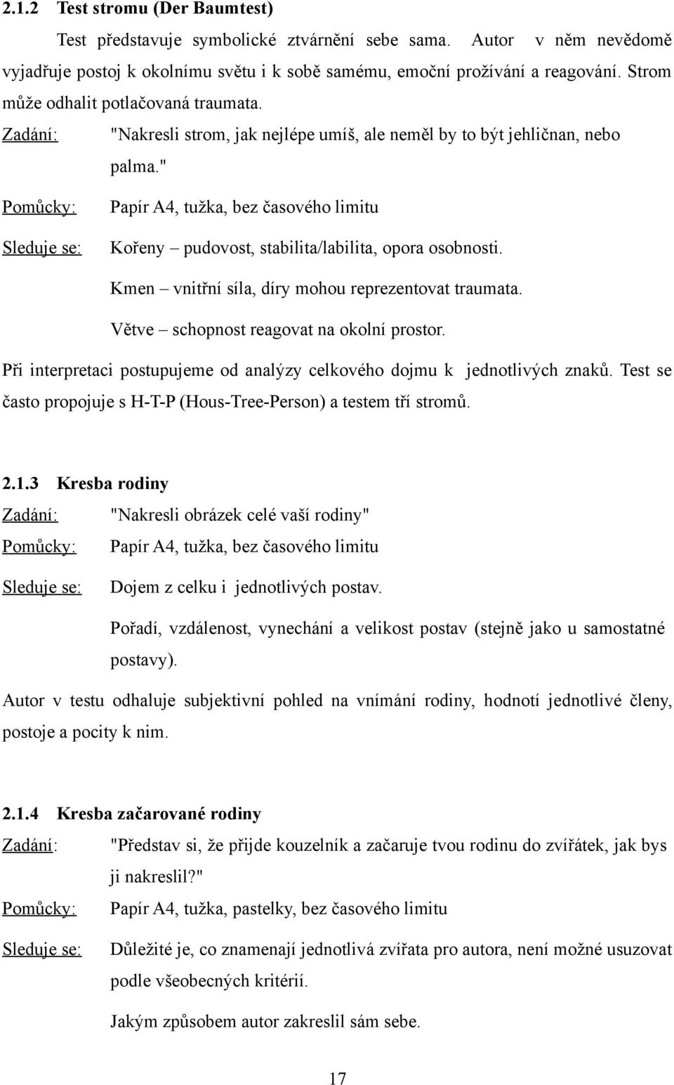 " Pomůcky: Papír A4, tužka, bez časového limitu Sleduje se: Kořeny pudovost, stabilita/labilita, opora osobnosti. Kmen vnitřní síla, díry mohou reprezentovat traumata.