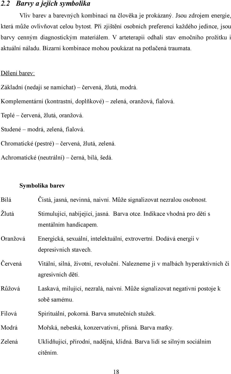 Bizarní kombinace mohou poukázat na potlačená traumata. Dělení barev: Základní (nedají se namíchat) červená, žlutá, modrá. Komplementární (kontrastní, doplňkové) zelená, oranžová, fialová.