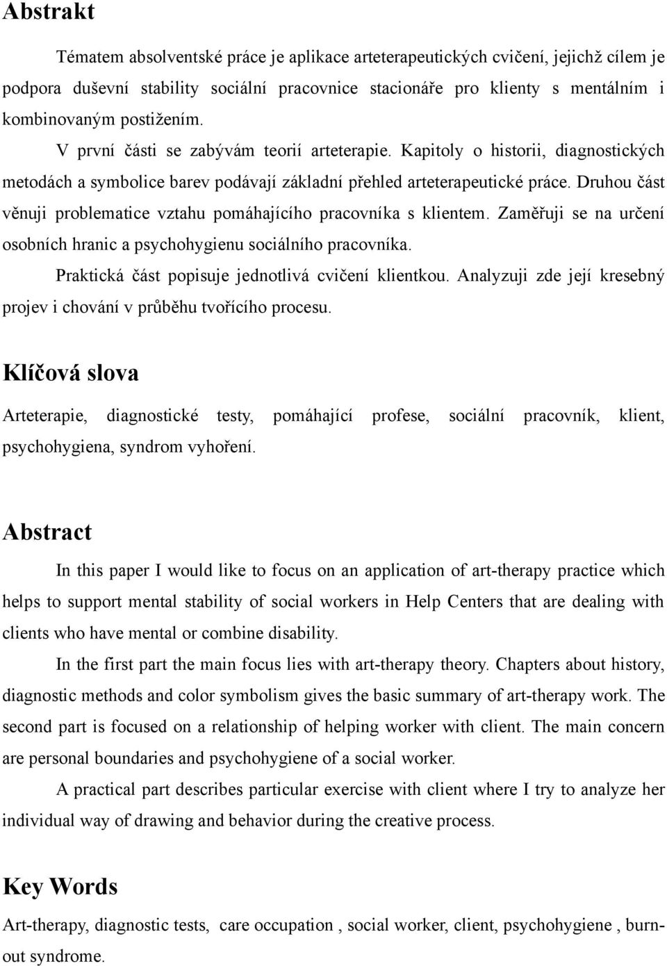 Druhou část věnuji problematice vztahu pomáhajícího pracovníka s klientem. Zaměřuji se na určení osobních hranic a psychohygienu sociálního pracovníka.