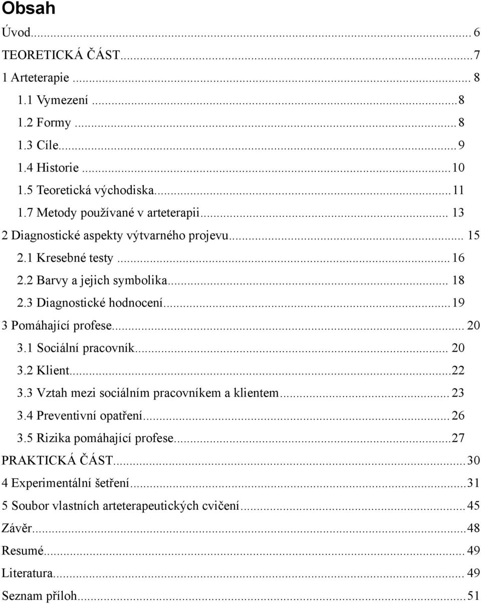 3 Diagnostické hodnocení...19 3 Pomáhající profese... 20 3.1 Sociální pracovník... 20 3.2 Klient...22 3.3 Vztah mezi sociálním pracovníkem a klientem... 23 3.