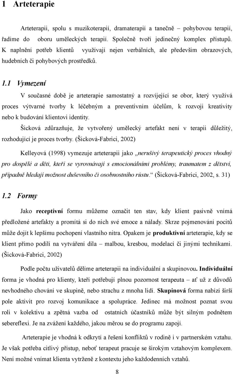 1 Vymezení V současné době je arteterapie samostatný a rozvíjející se obor, který využívá proces výtvarné tvorby k léčebným a preventivním účelům, k rozvoji kreativity nebo k budování klientovi