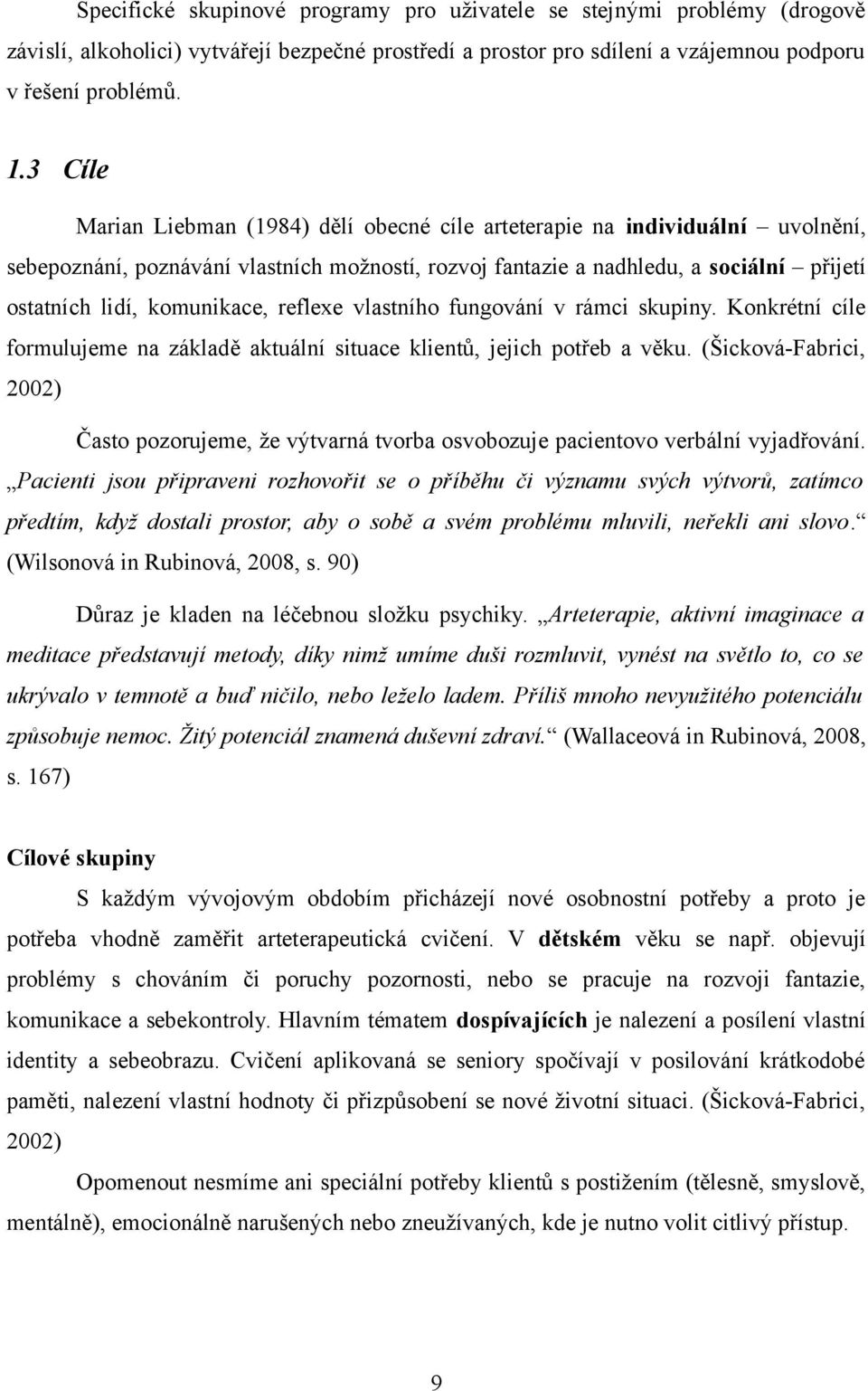 komunikace, reflexe vlastního fungování v rámci skupiny. Konkrétní cíle formulujeme na základě aktuální situace klientů, jejich potřeb a věku.