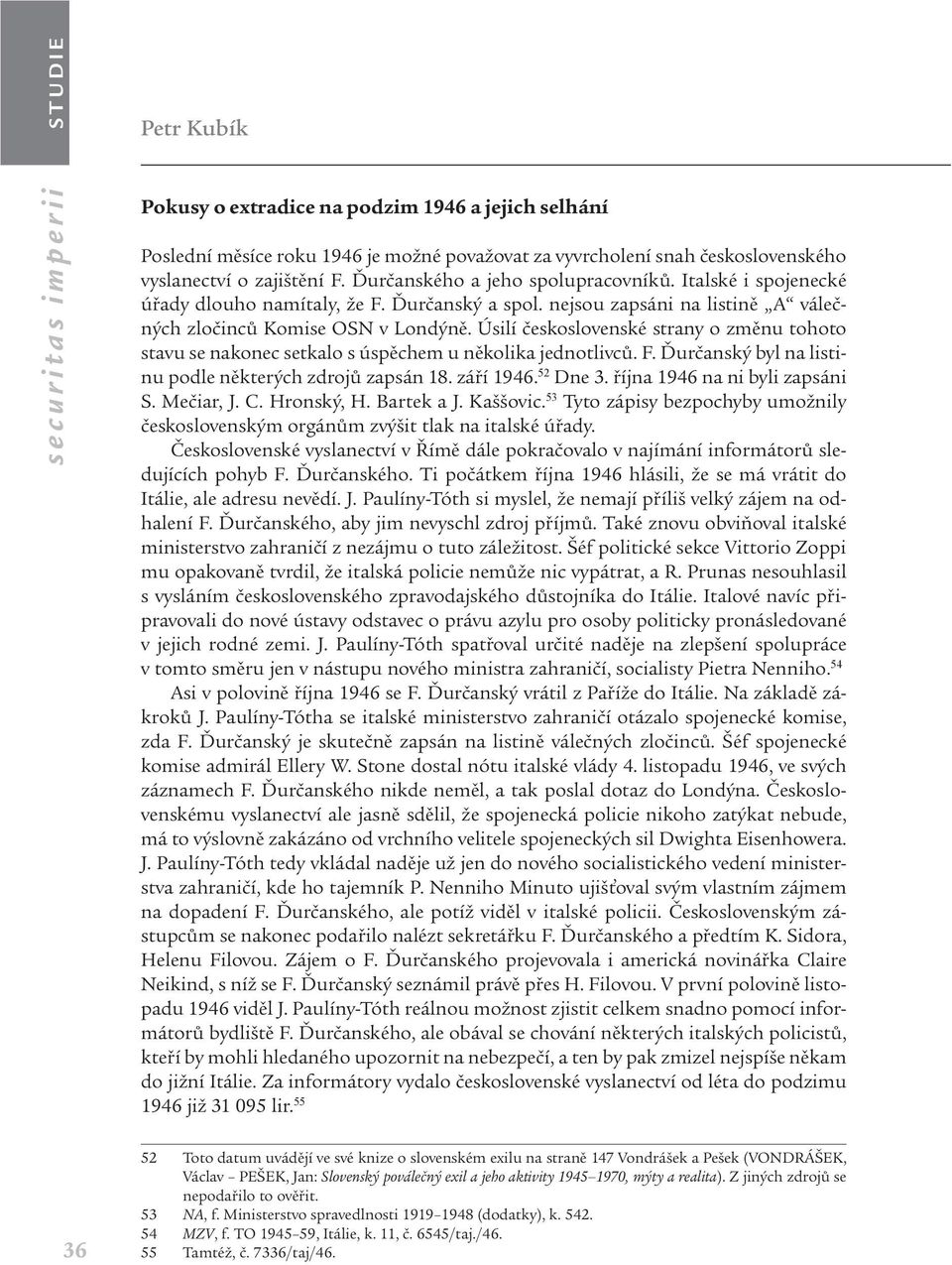 Úsilí československé strany o změnu tohoto stavu se nakonec setkalo s úspěchem u několika jednotlivců. F. Ďurčanský byl na listinu podle některých zdrojů zapsán 18. září 1946. 52 Dne 3.