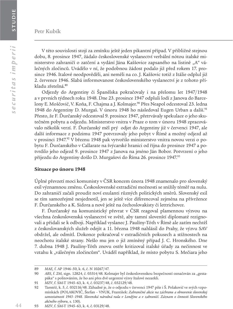 Uvádělo v ní, že podobnou žádost podalo již před rokem 17. prosince 1946. Italové neodpověděli, ani neměli na co. J. Kaššovic totiž z Itálie odplul již 2. července 1946.