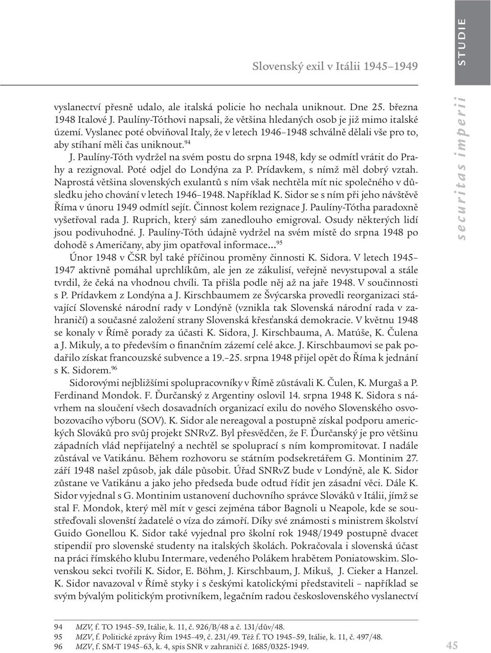 Paulíny-Tóth vydržel na svém postu do srpna 1948, kdy se odmítl vrátit do Prahy a rezignoval. Poté odjel do Londýna za P. Prídavkem, s nímž měl dobrý vztah.