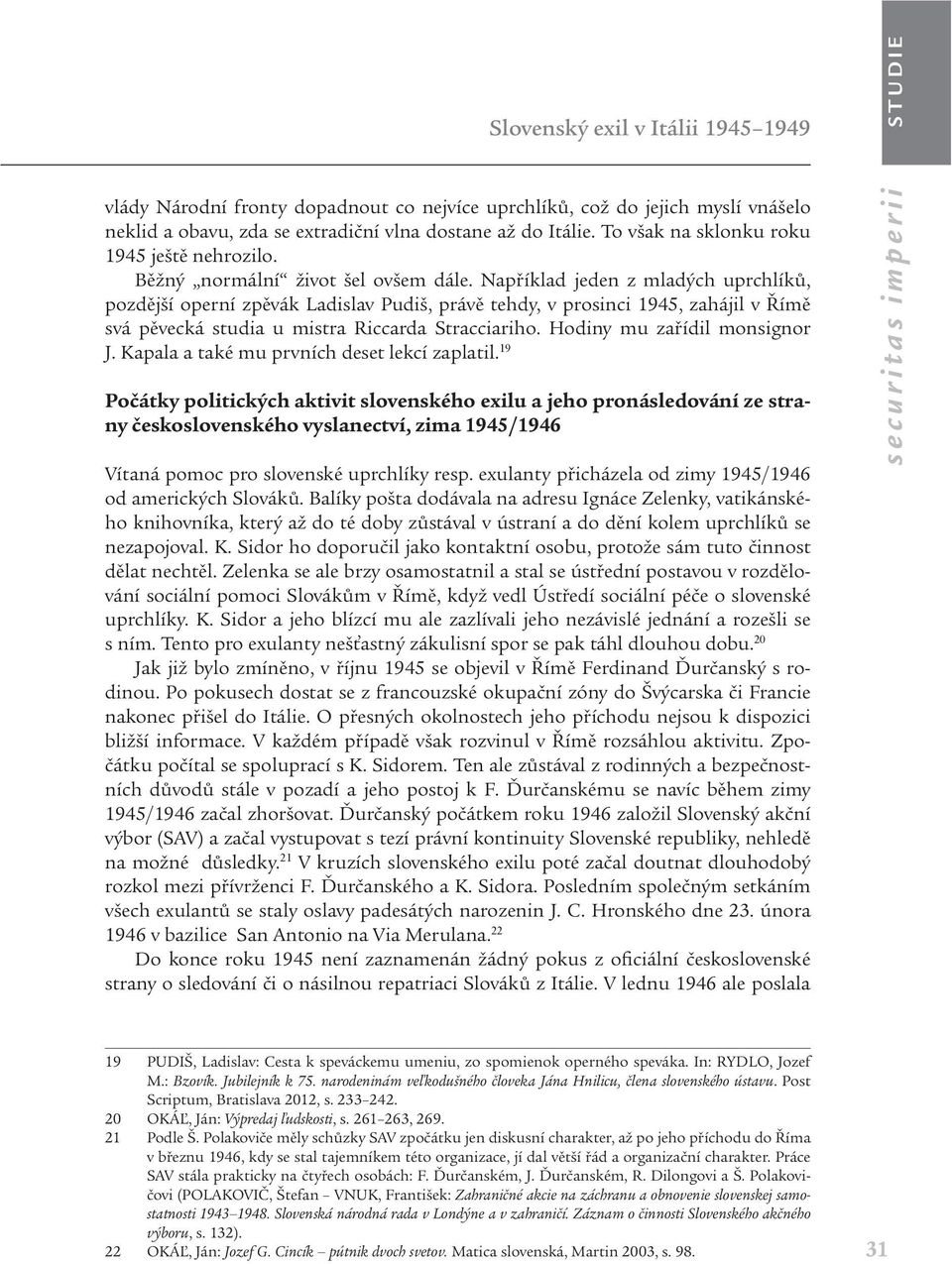 Například jeden z mladých uprchlíků, pozdější operní zpěvák Ladislav Pudiš, právě tehdy, v prosinci 1945, zahájil v Římě svá pěvecká studia u mistra Riccarda Stracciariho.