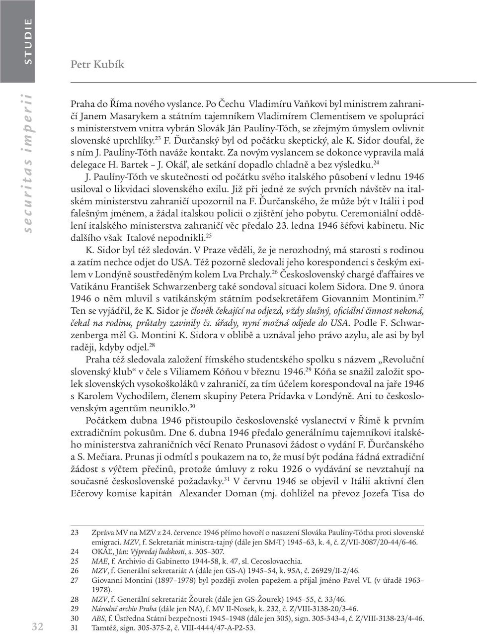 ovlivnit slovenské uprchlíky. 23 F. Ďurčanský byl od počátku skeptický, ale K. Sidor doufal, že s ním J. Paulíny-Tóth naváže kontakt. Za novým vyslancem se dokonce vypravila malá delegace H. Bartek J.