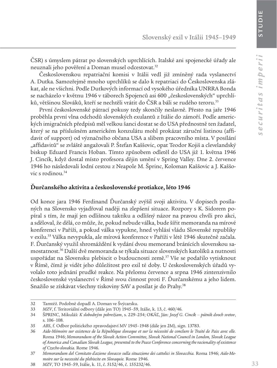 Podle Dutkových informací od vysokého úředníka UNRRA Bonda se nacházelo v květnu 1946 v táborech Spojenců asi 600 československých uprchlíků, většinou Slováků, kteří se nechtěli vrátit do ČSR a báli