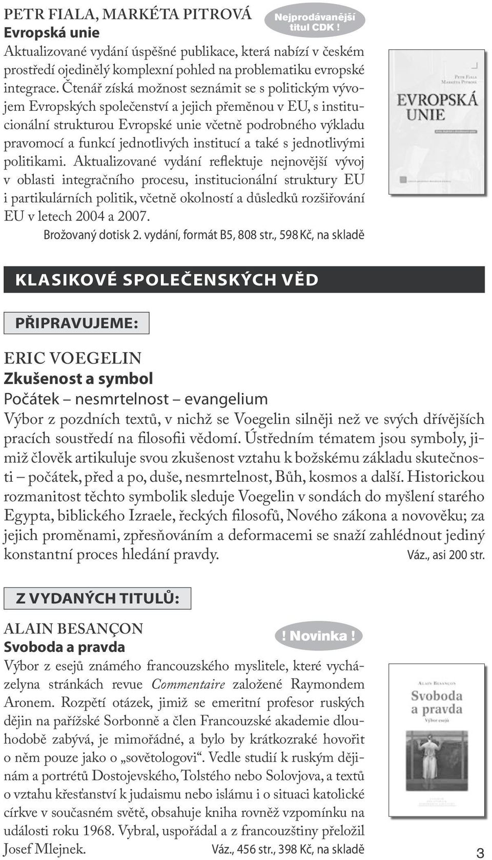 Čtenář získá možnost seznámit se s politickým vývojem Evropských společenství a jejich přeměnou v EU, s institucionální strukturou Evropské unie včetně podrobného výkladu pravomocí a funkcí