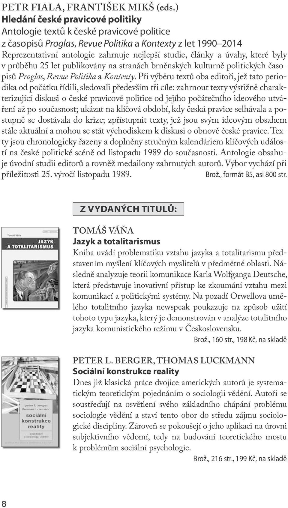 a úvahy, které byly v průběhu 25 let publikovány na stranách brněnských kulturně politických časopisů Proglas, Revue Politika a Kontexty.