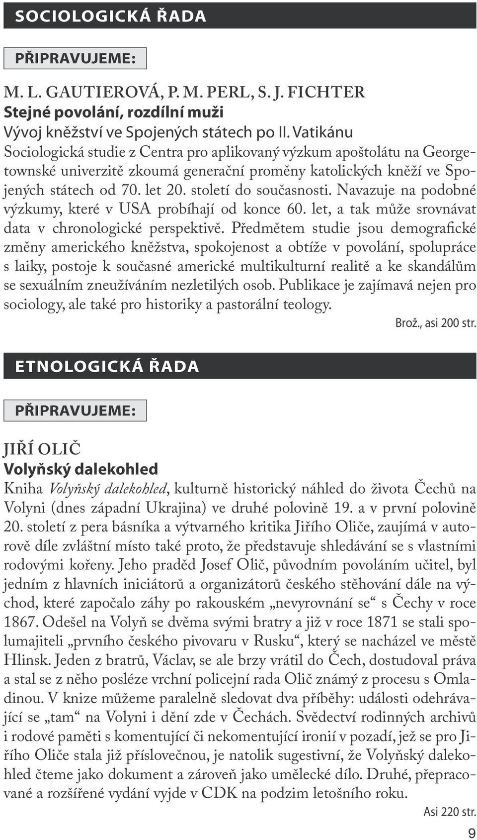 století do současnosti. Navazuje na podobné výzkumy, které v USA probíhají od konce 60. let, a tak může srovnávat data v chronologické perspektivě.