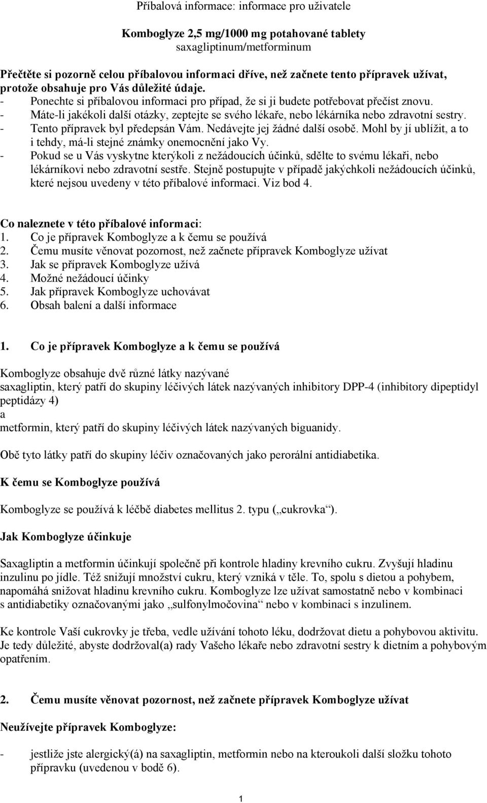 - Máte-li jakékoli další otázky, zeptejte se svého lékaře, nebo lékárníka nebo zdravotní sestry. - Tento přípravek byl předepsán Vám. Nedávejte jej žádné další osobě.