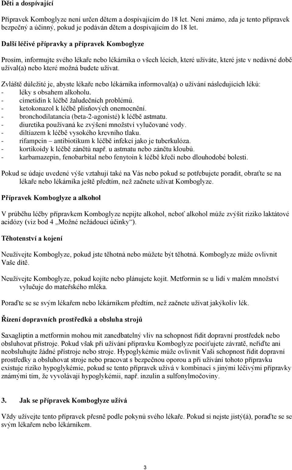 Zvláště důležité je, abyste lékaře nebo lékárníka informoval(a) o užívání následujících léků: - léky s obsahem alkoholu. - cimetidin k léčbě žaludečních problémů.