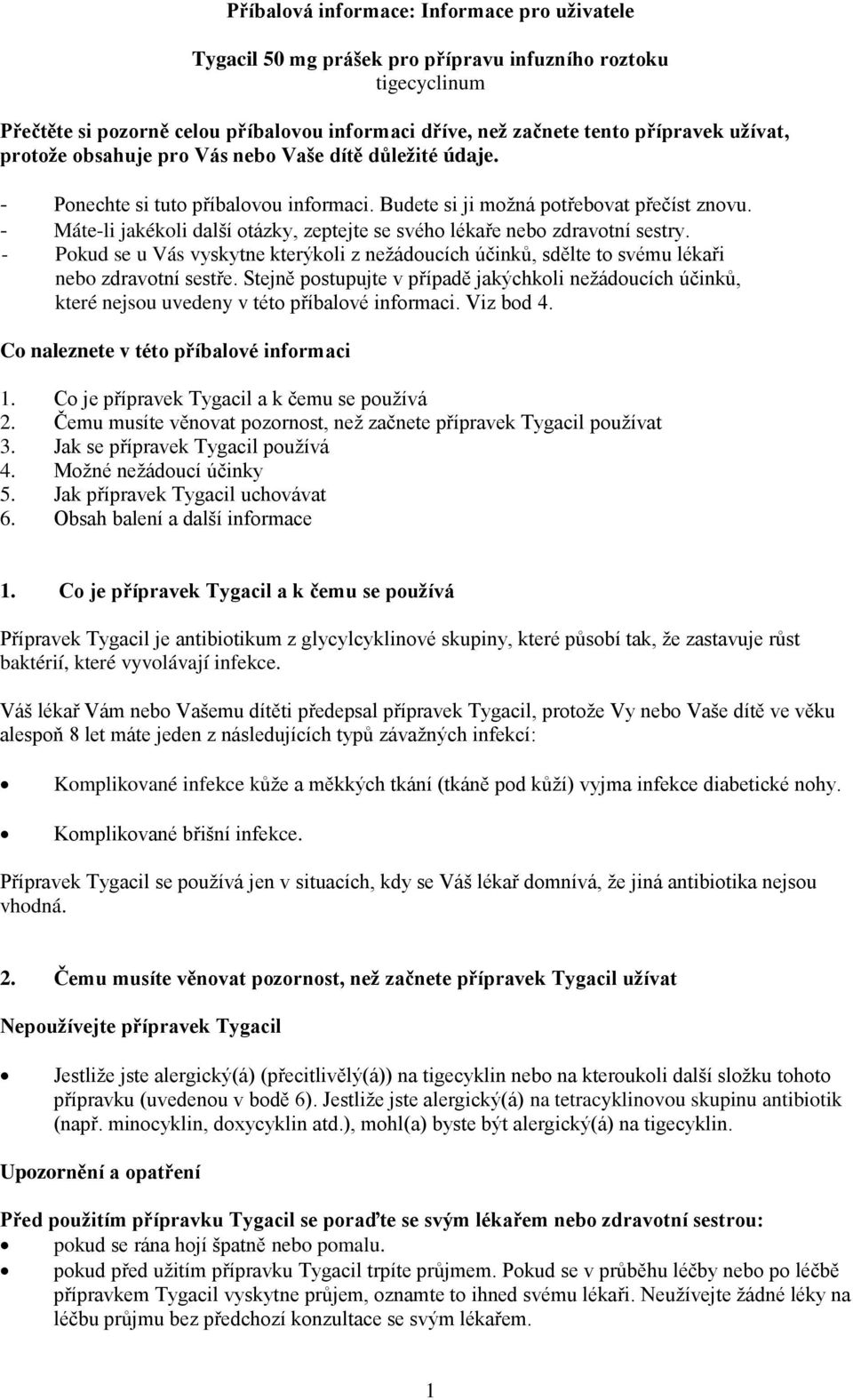 - Máte-li jakékoli další otázky, zeptejte se svého lékaře nebo zdravotní sestry. - Pokud se u Vás vyskytne kterýkoli z nežádoucích účinků, sdělte to svému lékaři nebo zdravotní sestře.