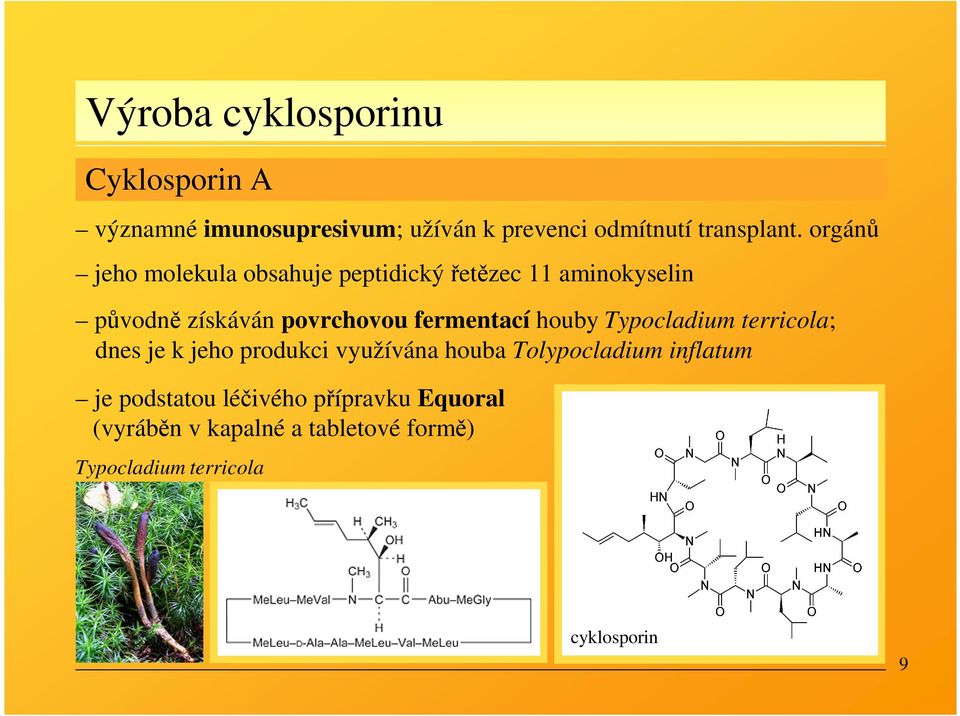 fermentací houby Typocladium terricola; dnes je k jeho produkci využívána houba Tolypocladium inflatum