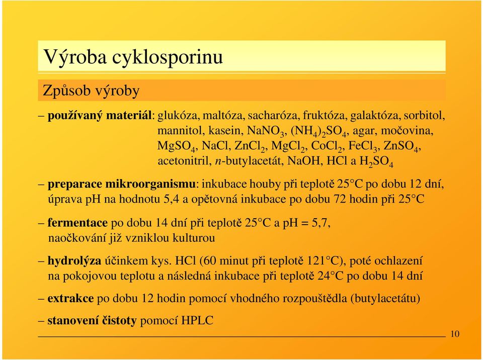 a opětovná inkubace po dobu 72 hodin při 25 C fermentace po dobu 14 dní při teplotě 25 C a ph = 5,7, naočkování již vzniklou kulturou hydrolýza účinkem kys.