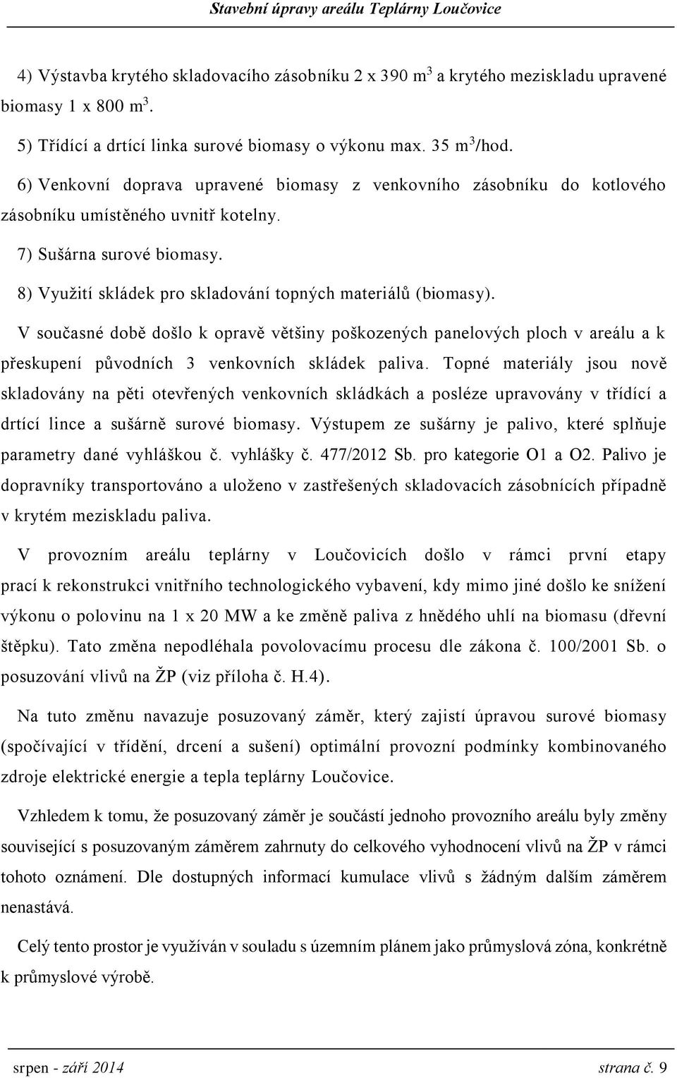 V současné době došlo k opravě většiny poškozených panelových ploch v areálu a k přeskupení původních 3 venkovních skládek paliva.