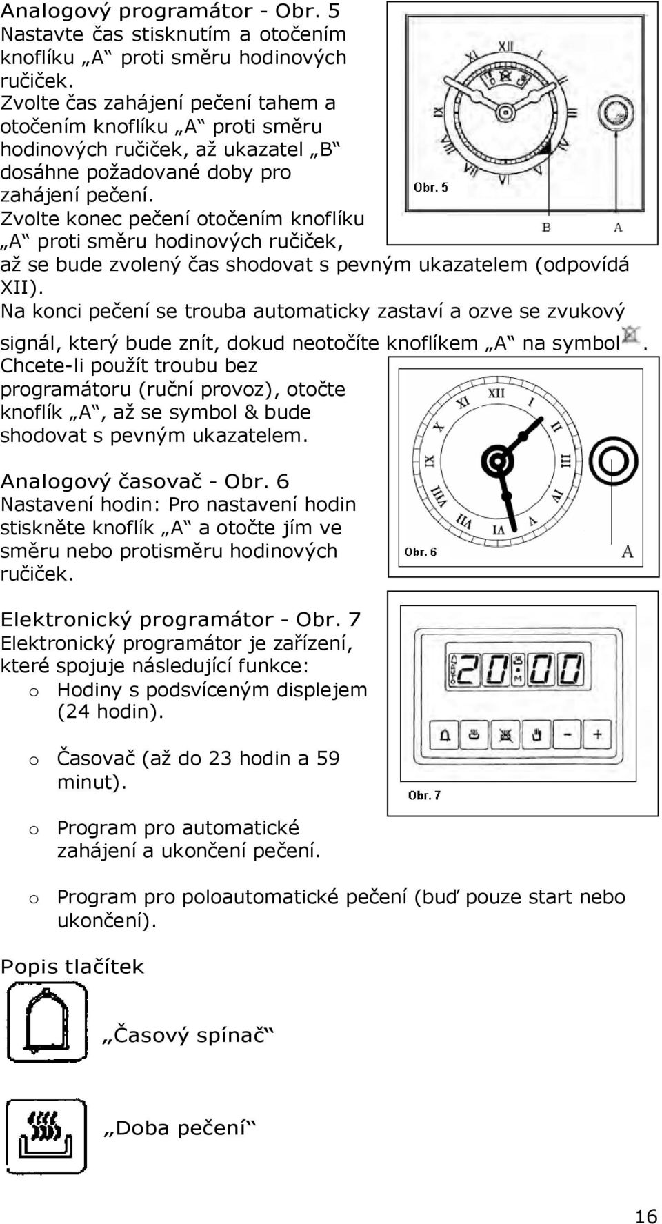 Zvolte konec pečení otočením knoflíku A proti směru hodinových ručiček, až se bude zvolený čas shodovat s pevným ukazatelem (odpovídá XII).