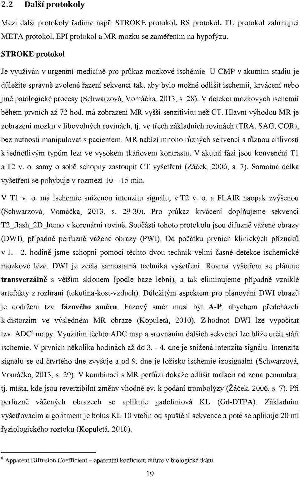 U CMP v akutním stadiu je důležité správně zvolené řazení sekvencí tak, aby bylo možné odlišit ischemii, krvácení nebo jiné patologické procesy (Schwarzová, Vomáčka, 2013, s. 28).