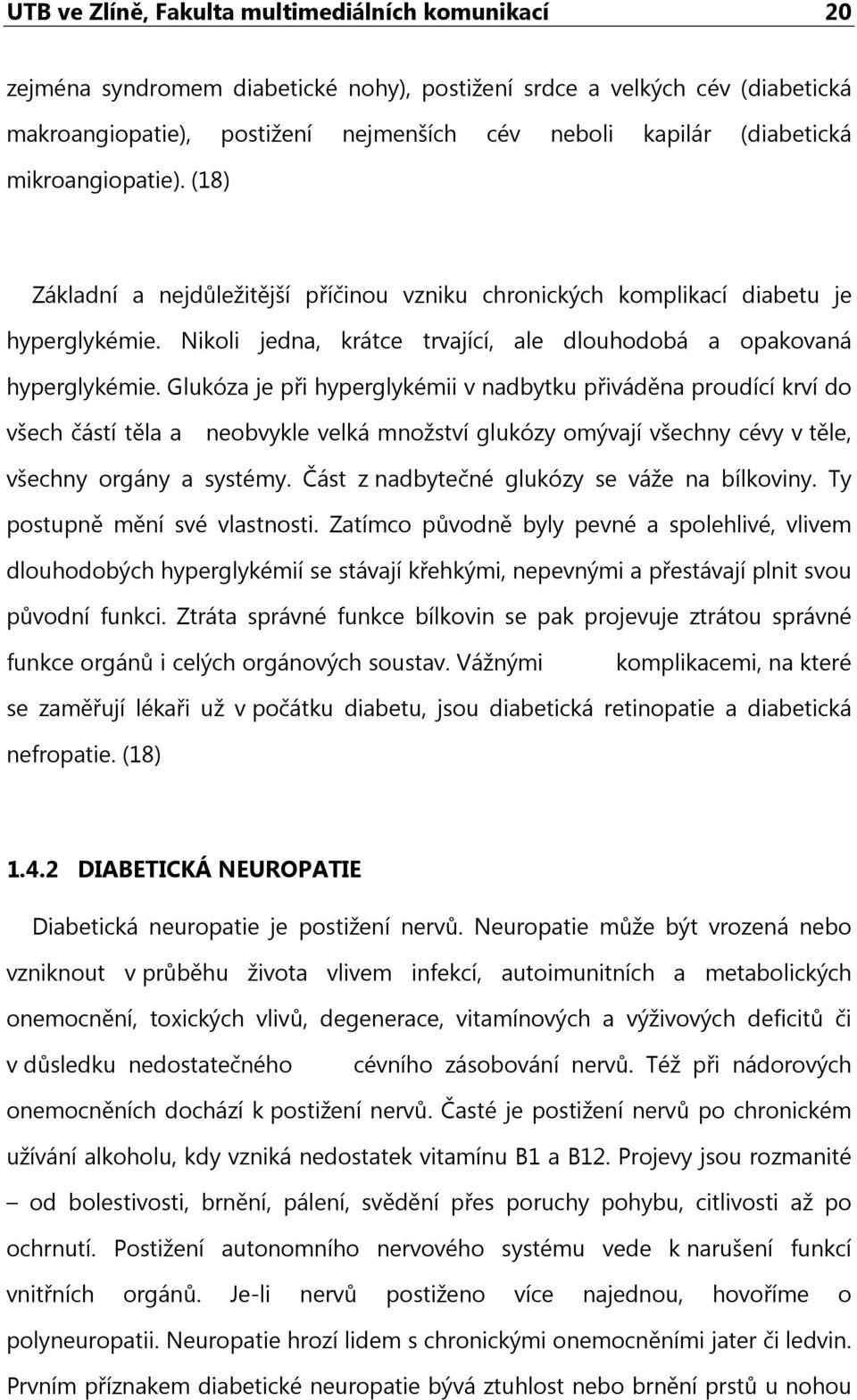 Glukóza je při hyperglykémii v nadbytku přiváděna proudící krví do všech částí těla a neobvykle velká množství glukózy omývají všechny cévy v těle, všechny orgány a systémy.