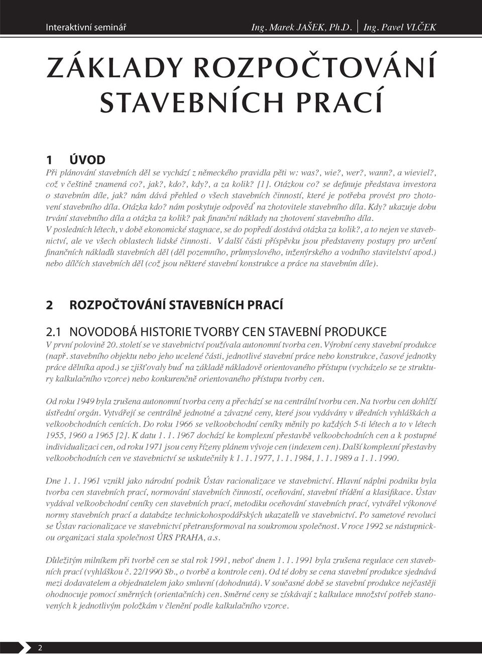 nám dává p ehled o všech stavebních inností, které je pot eba provést pro zhotovení stavebního díla. Otázka kdo? nám poskytuje odpov na zhotovitele stavebního díla. Kdy?