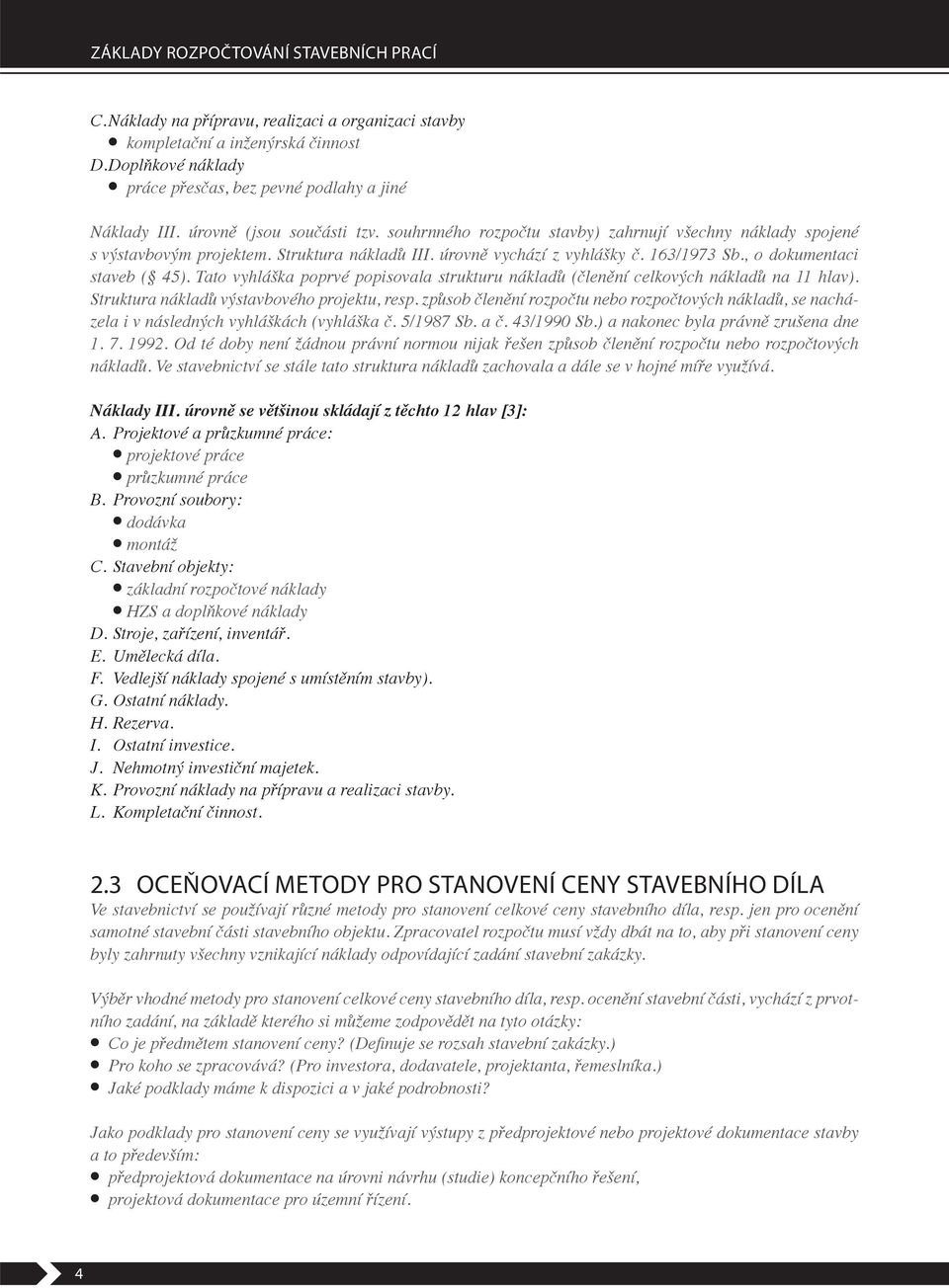 , o dokumentaci ( len ní celkových náklad Struktura náklad výstavbového projektu, resp. zp sob len ní rozpo tu nebo rozpo tových náklad, se nacházela i v následných vyhláškách (vyhláška. 5/1987 Sb.