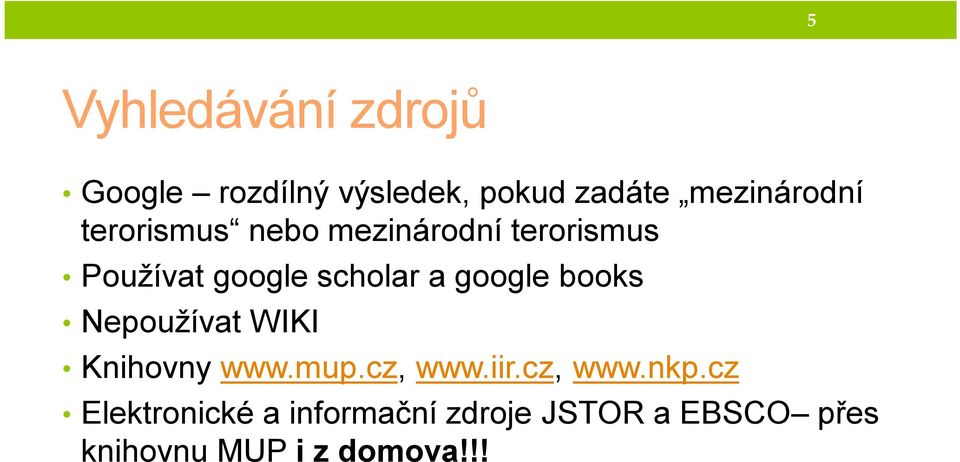 books Nepoužívat WIKI Knihovny www.mup.cz, www.iir.cz, www.nkp.
