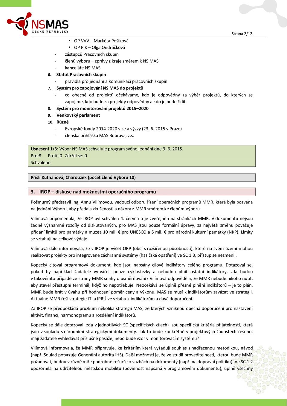 Systém pro zapojování NS MAS do projektů - co obecně od projektů očekáváme, kdo je odpovědný za výběr projektů, do kterých se zapojíme, kdo bude za projekty odpovědný a kdo je bude řídit 8.