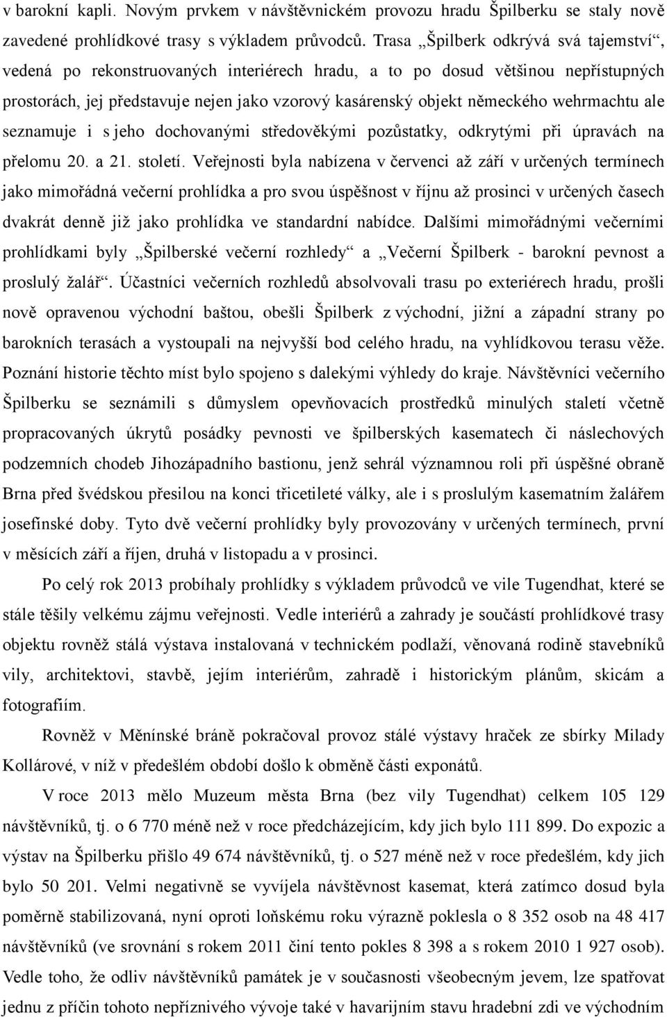 wehrmachtu ale seznamuje i s jeho dochovanými středověkými pozůstatky, odkrytými při úpravách na přelomu 20. a 21. století.