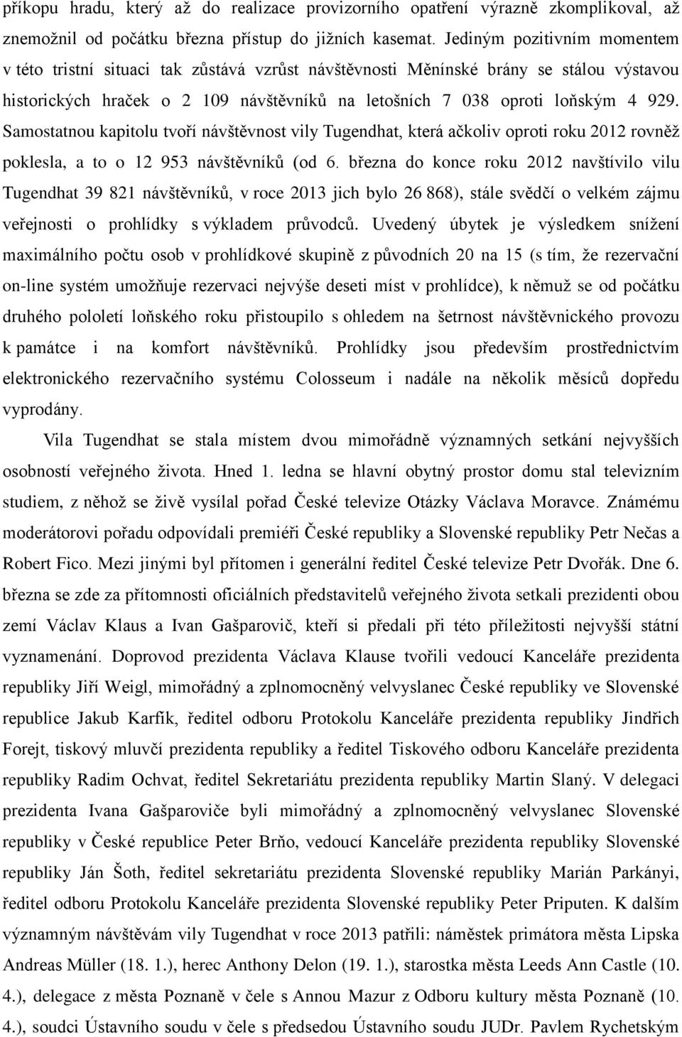 Samostatnou kapitolu tvoří návštěvnost vily Tugendhat, která ačkoliv oproti roku 2012 rovněž poklesla, a to o 12 953 návštěvníků (od 6.