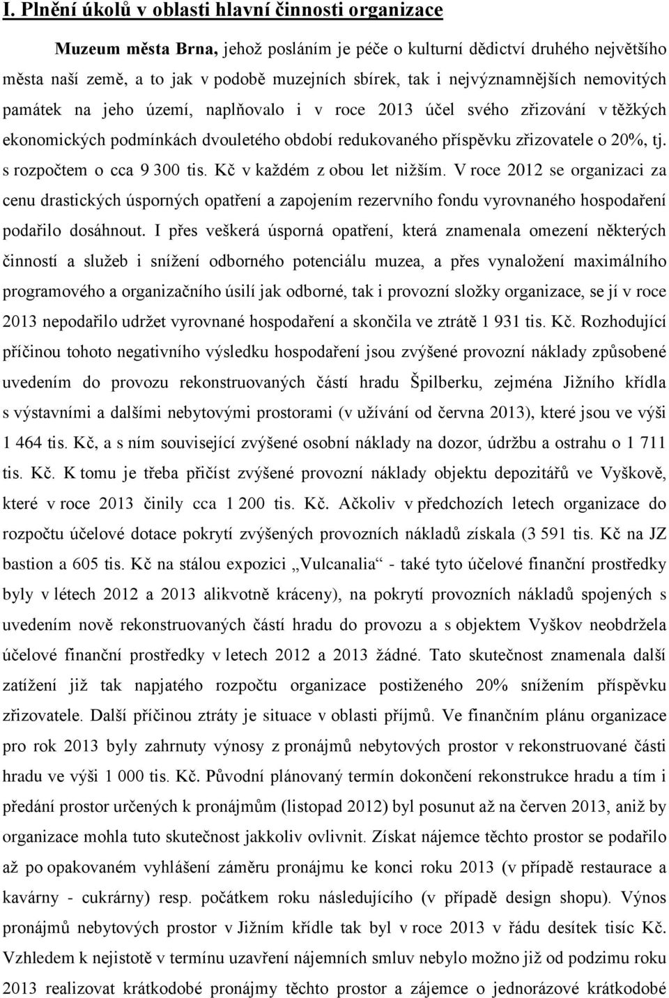 s rozpočtem o cca 9 300 tis. Kč v každém z obou let nižším. V roce 2012 se organizaci za cenu drastických úsporných opatření a zapojením rezervního fondu vyrovnaného hospodaření podařilo dosáhnout.