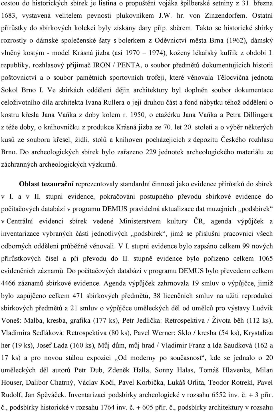 Takto se historické sbírky rozrostly o dámské společenské šaty s bolerkem z Oděvnictví města Brna (1962), dámský vlněný kostým - model Krásná jizba (asi 1970 1974), kožený lékařský kufřík z období I.