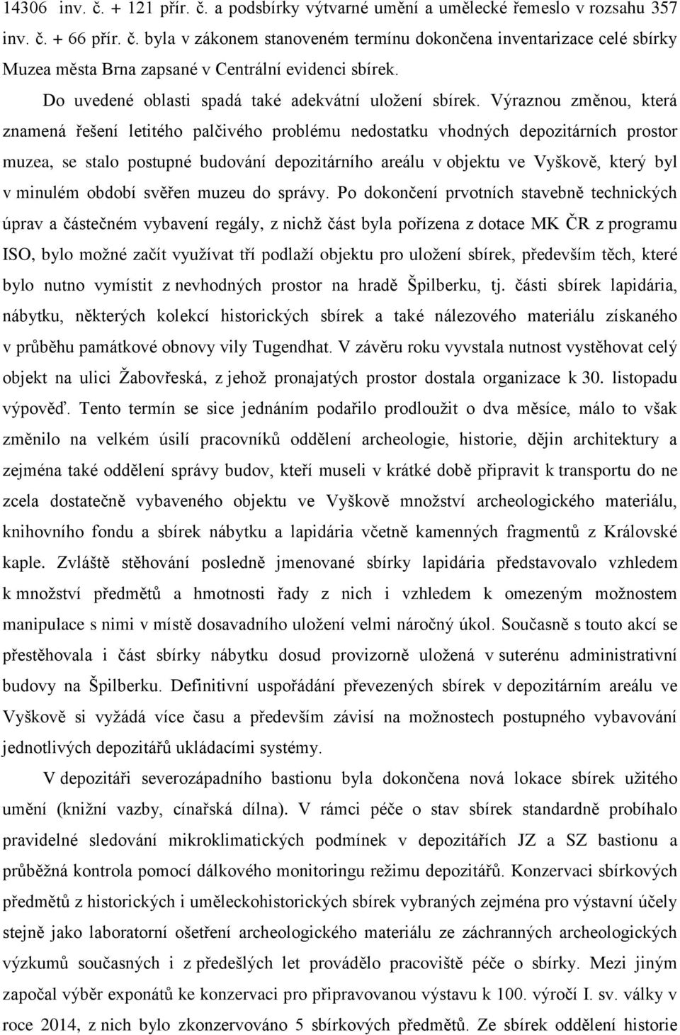 Výraznou změnou, která znamená řešení letitého palčivého problému nedostatku vhodných depozitárních prostor muzea, se stalo postupné budování depozitárního areálu v objektu ve Vyškově, který byl v