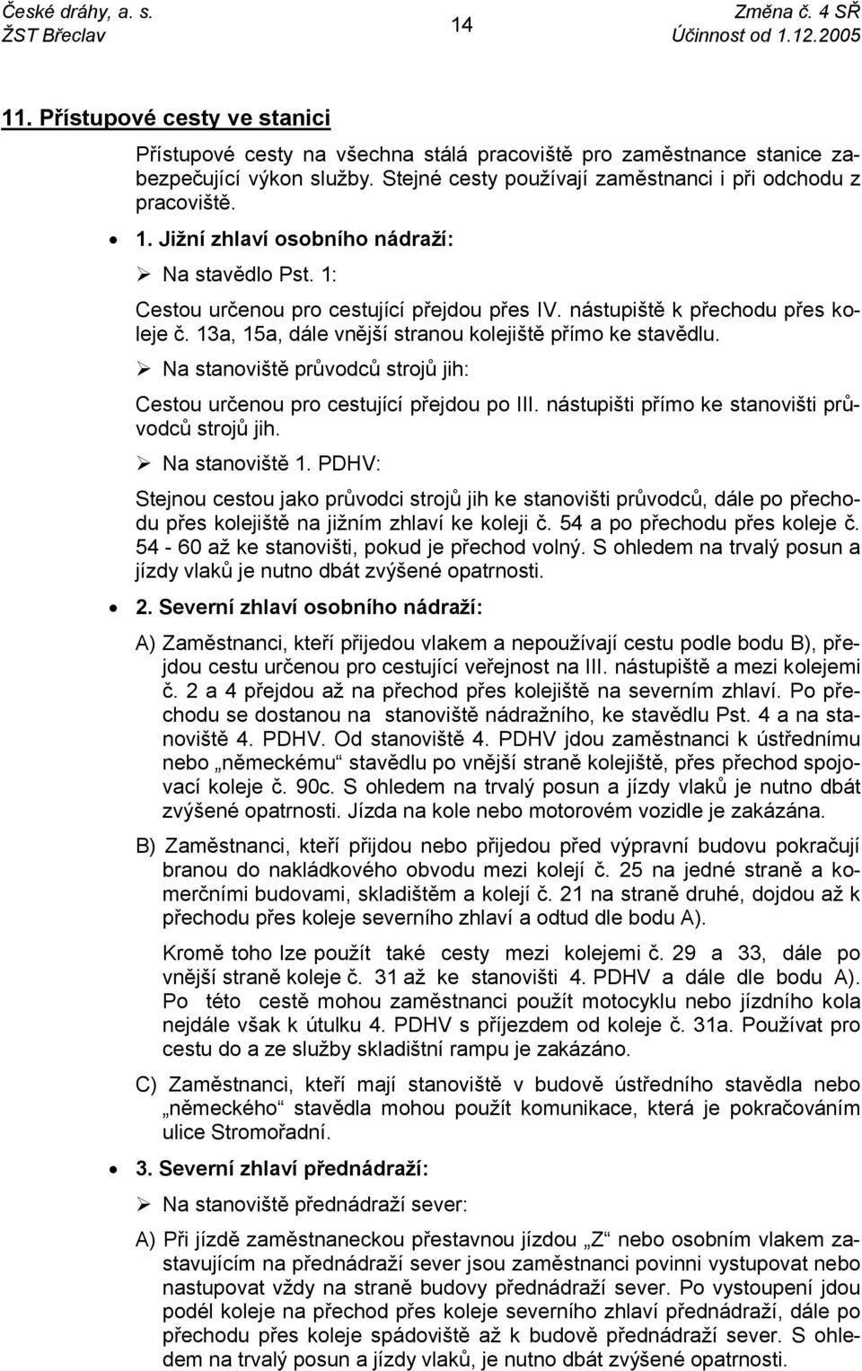 13a, 15a, dále vnější stranou kolejiště přímo ke stavědlu. Na stanoviště průvodců strojů jih: Cestou určenou pro cestující přejdou po III. nástupišti přímo ke stanovišti průvodců strojů jih.