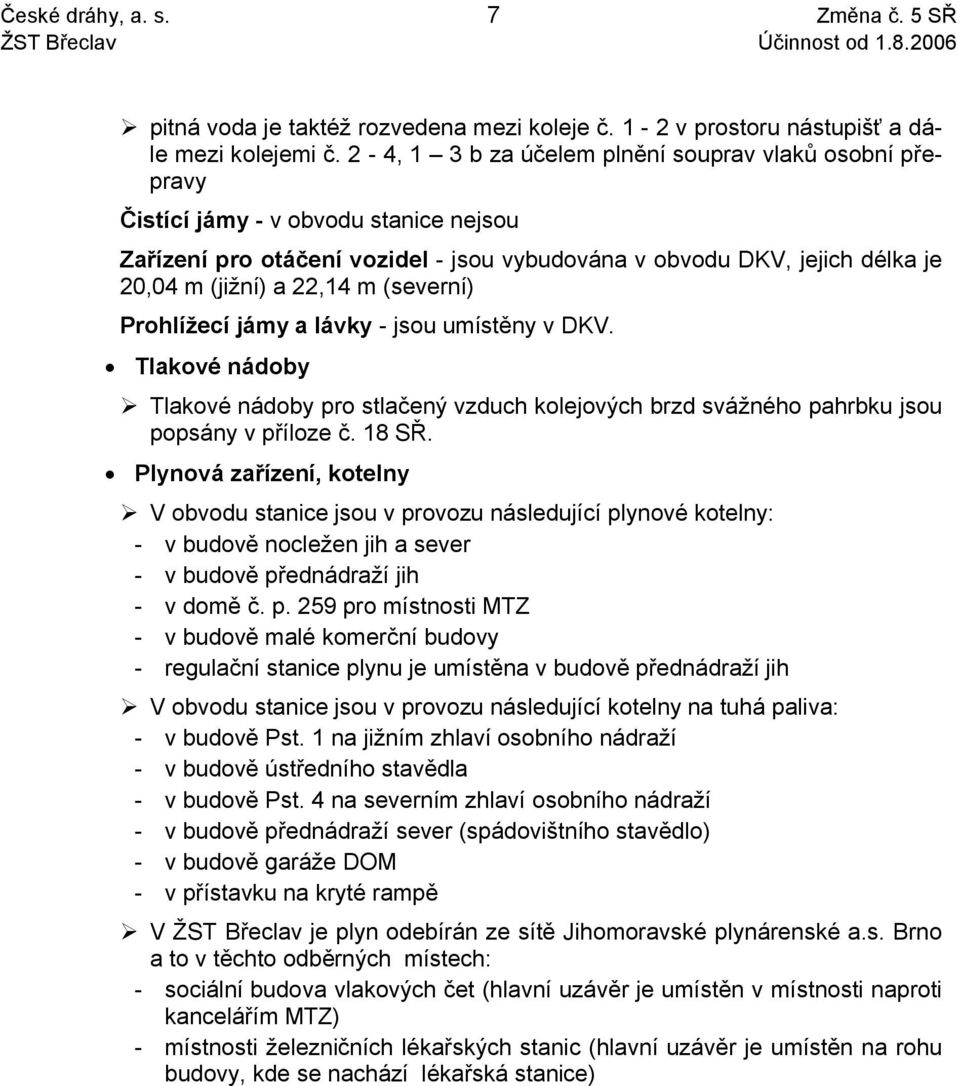 2-4, 1 3 b za účelem plnění souprav vlaků osobní přepravy Čistící jámy - v obvodu stanice nejsou Zařízení pro otáčení vozidel - jsou vybudována v obvodu DKV, jejich délka je 20,04 m (jižní) a 22,14 m