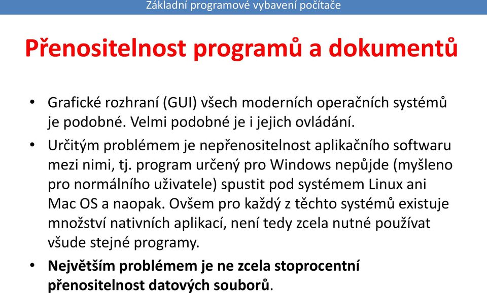 program určený pro Windows nepůjde (myšleno pro normálního uživatele) spustit pod systémem Linux ani Mac OS a naopak.