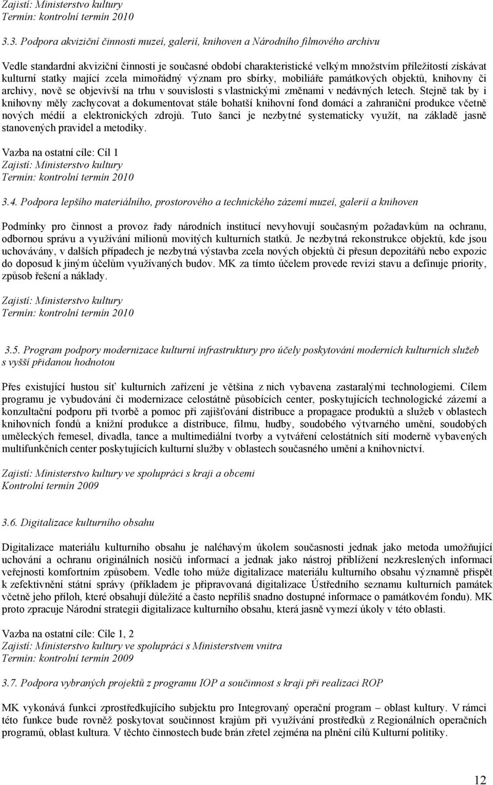 kulturní statky mající zcela mimořádný význam pro sbírky, mobiliáře památkových objektů, knihovny či archivy, nově se objevivší na trhu v souvislosti s vlastnickými změnami v nedávných letech.