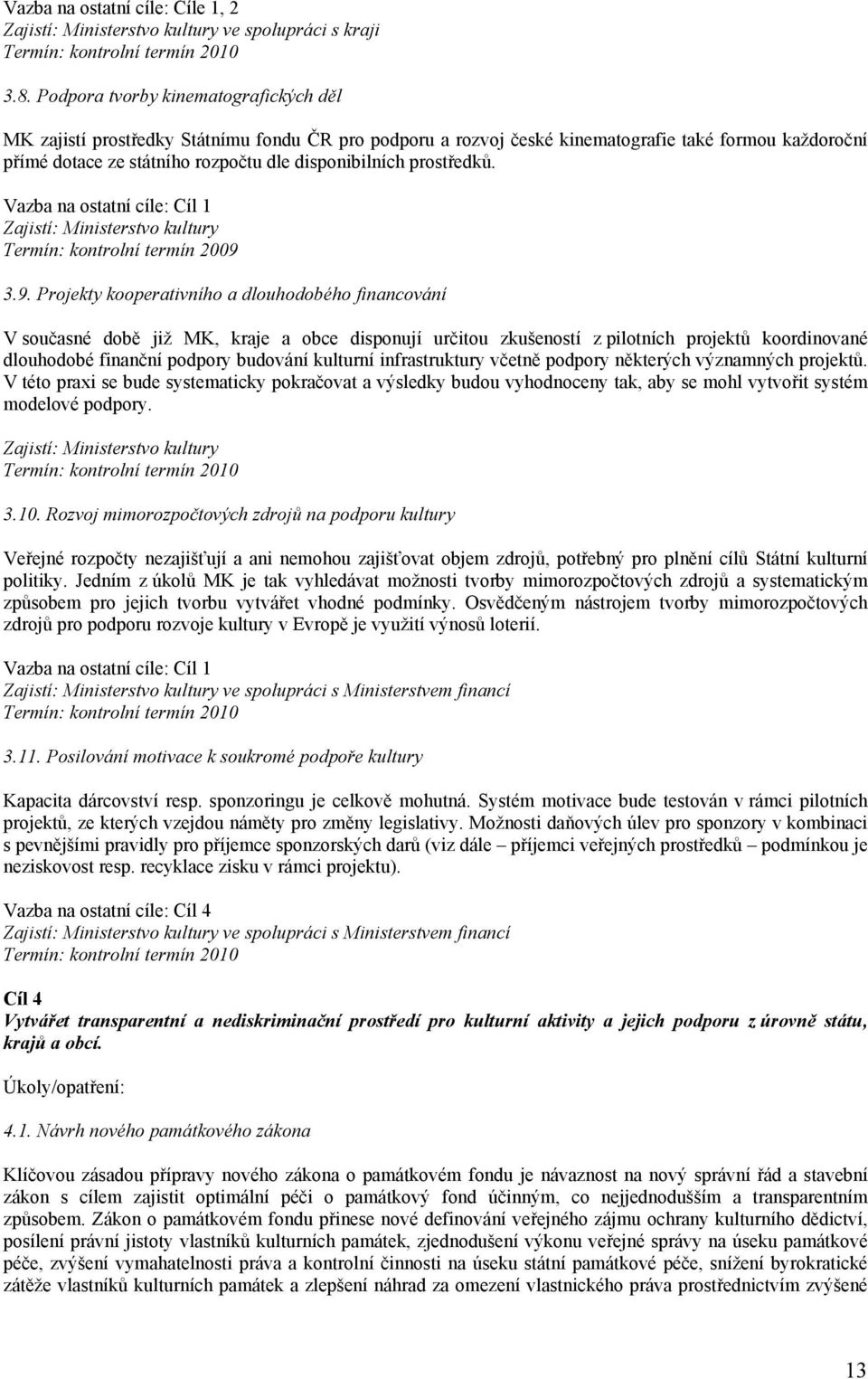 prostředků. Vazba na ostatní cíle: Cíl 1 Zajistí: Ministerstvo kultury Termín: kontrolní termín 2009 