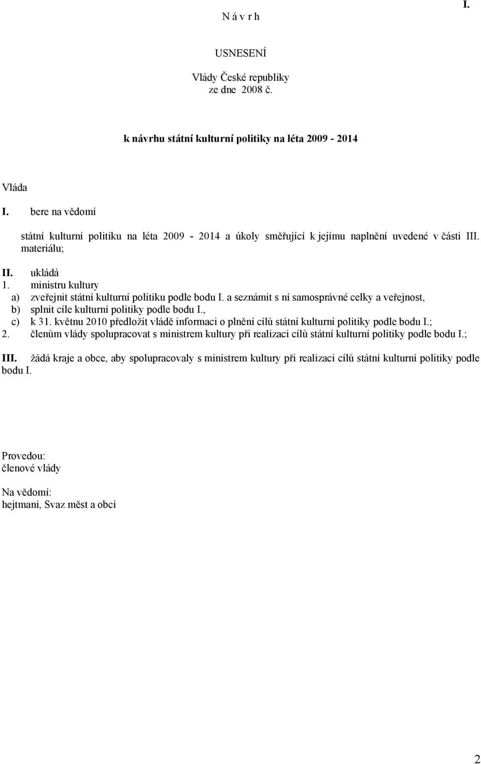 ministru kultury a) zveřejnit státní kulturní politiku podle bodu I. a seznámit s ní samosprávné celky a veřejnost, b) splnit cíle kulturní politiky podle bodu I., c) k 31.