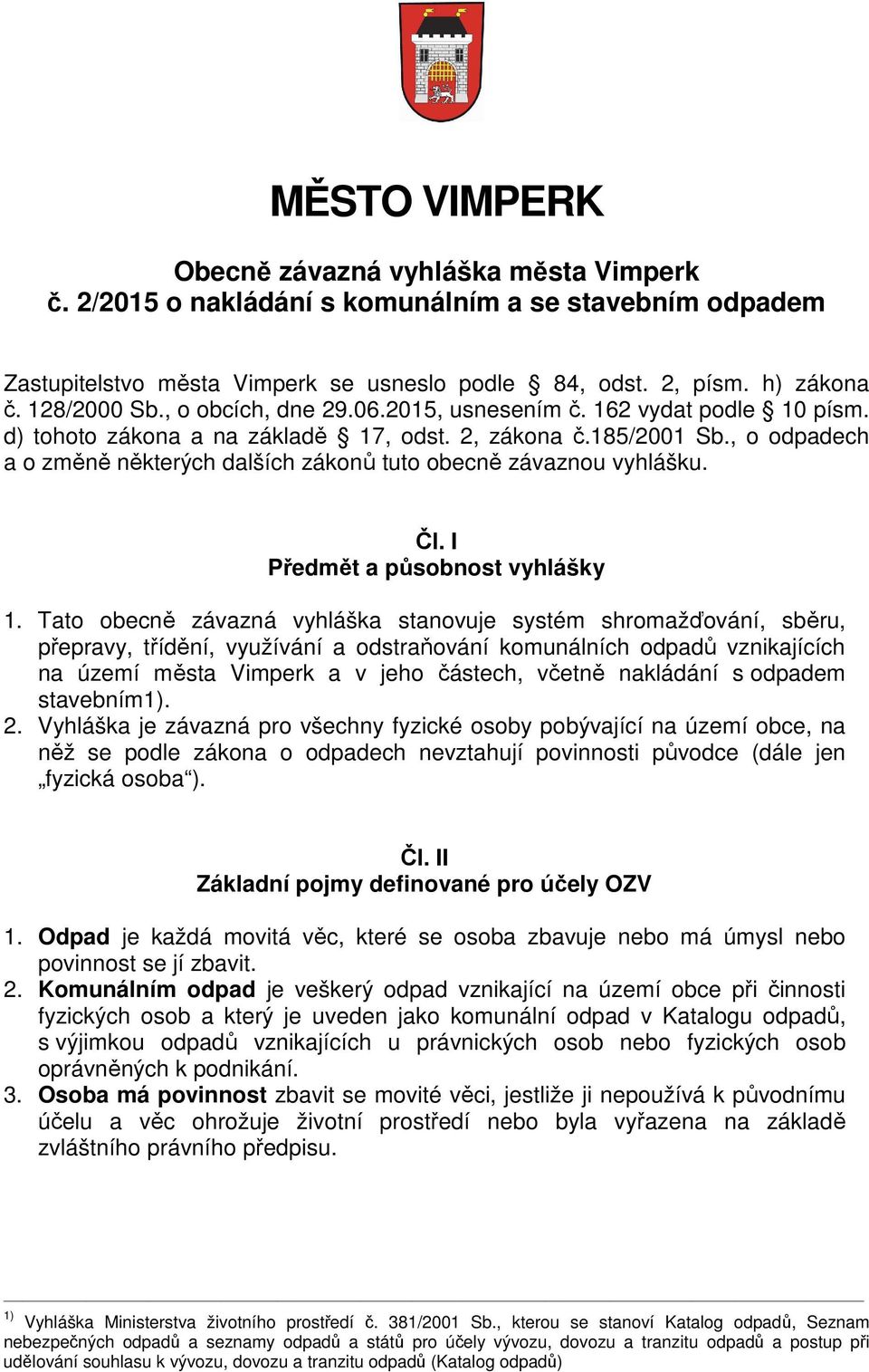 , o odpadech a o změně některých dalších zákonů tuto obecně závaznou vyhlášku. Čl. I Předmět a působnost vyhlášky 1.