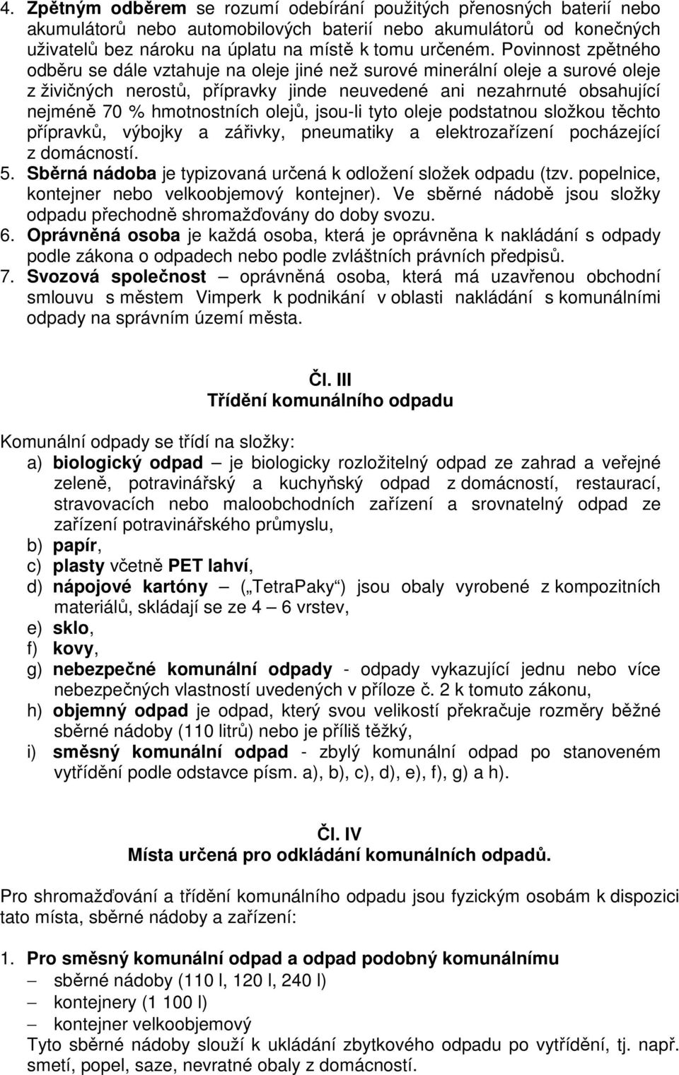 olejů, jsou-li tyto oleje podstatnou složkou těchto přípravků, výbojky a zářivky, pneumatiky a elektrozařízení pocházející z domácností. 5.