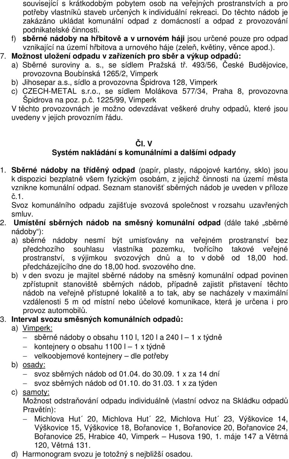 f) sběrné nádoby na hřbitově a v urnovém háji jsou určené pouze pro odpad vznikající na území hřbitova a urnového háje (zeleň, květiny, věnce apod.). 7.