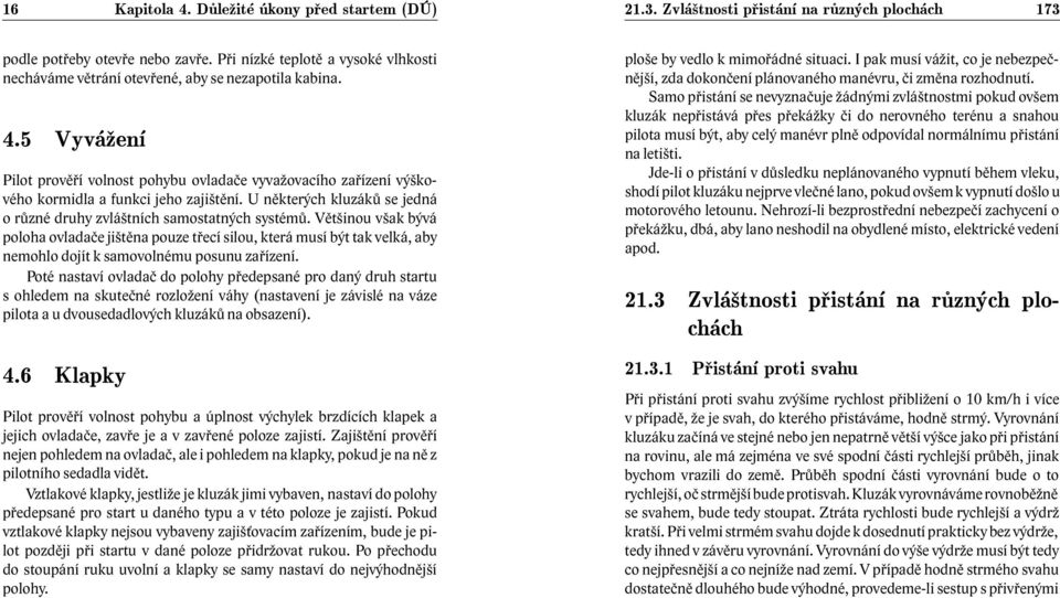 Většinou však bývá poloha ovladače jištěna pouze třecí silou, která musí být tak velká, aby nemohlo dojít k samovolnému posunu zařízení.