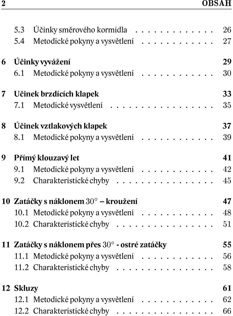 ............... 10 Zatáčky s náklonem kroužení 47 10.1 Metodické pokyny a vysvětlení............ 10.2 Charakteristické chyby................ 11 Zatáčky s náklonem přes - ostré zatáčky 55 11.