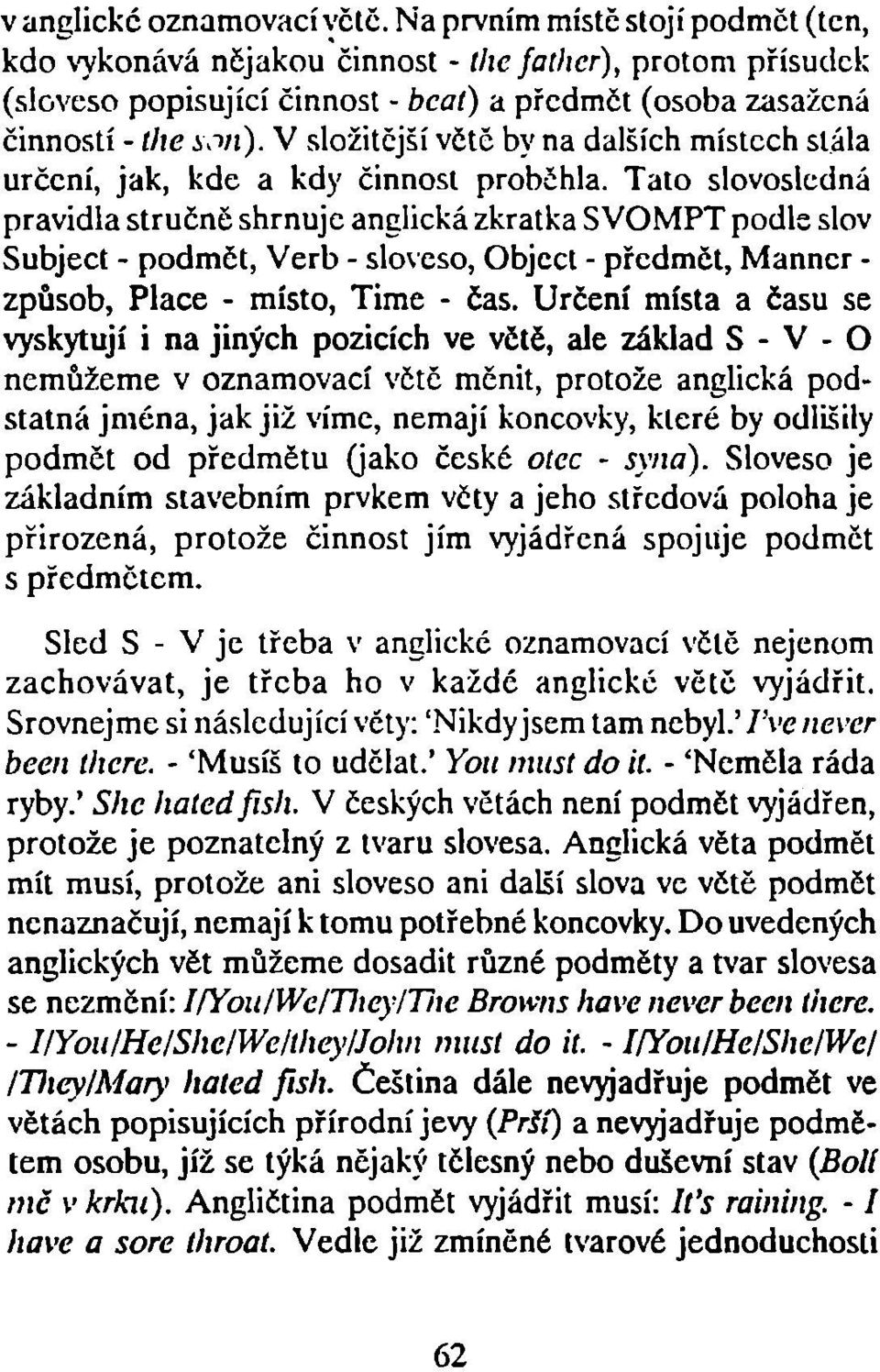 V složitější větě by na dalších místech stála určení, jak, kde a kdy činnost proběhla.