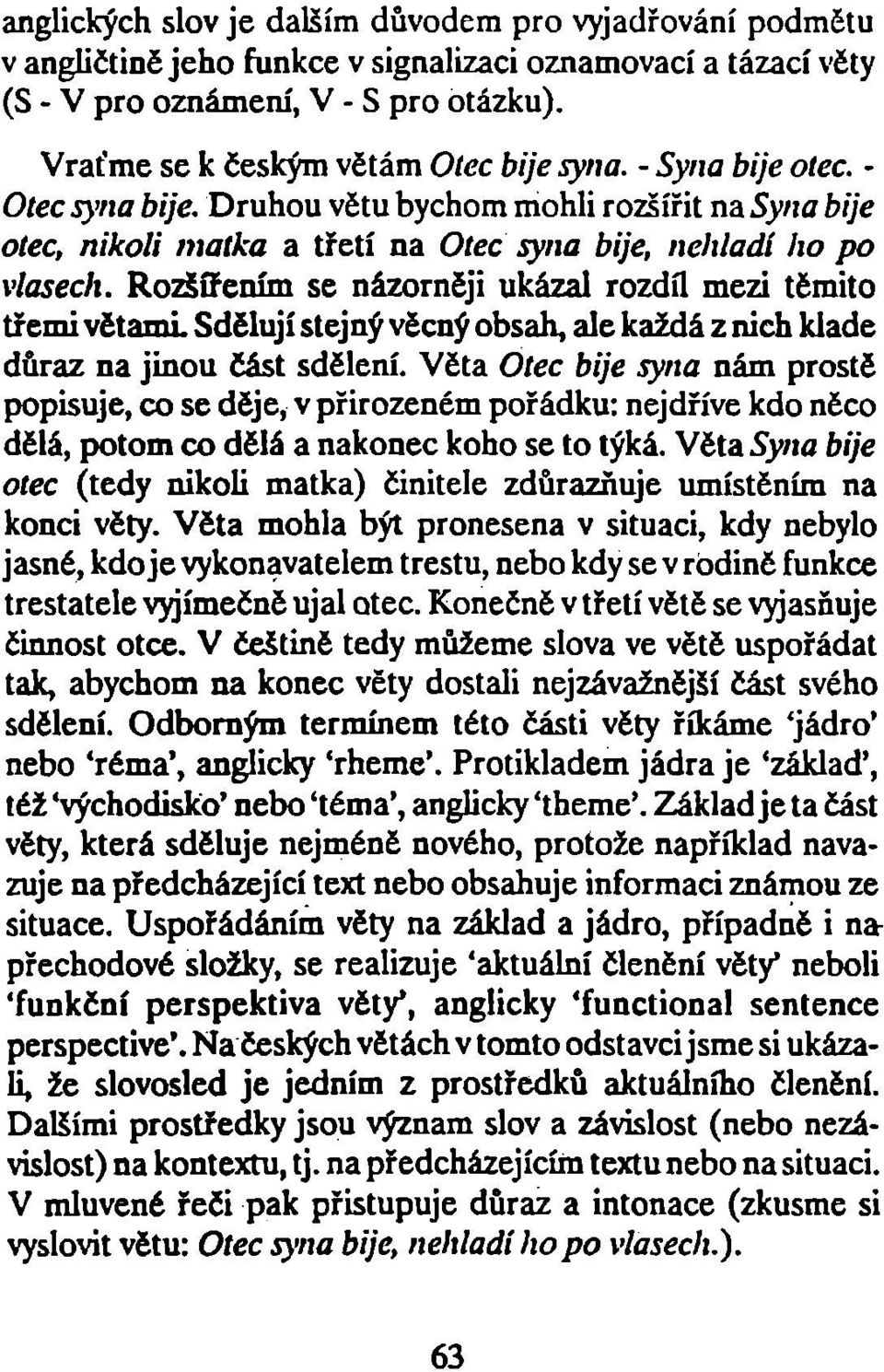 Rozšířením se názorněji ukázal rozdíl mezi těmito třemi větami Sdělují stejný věcný obsah, ale každá z nich klade důraz na jinou část sdělení.