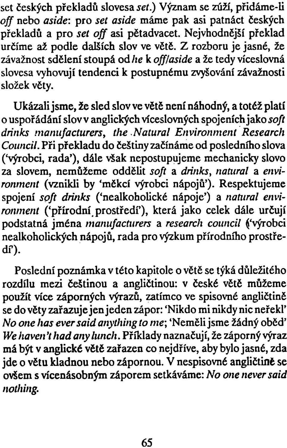 Z rozboru je jasné, že závažnost sdčlení stoupá od/ie k offlaside a že tedy víceslovná slovesa vyhovují tendenci k postupnému zvyšování závažnosti složek včty.