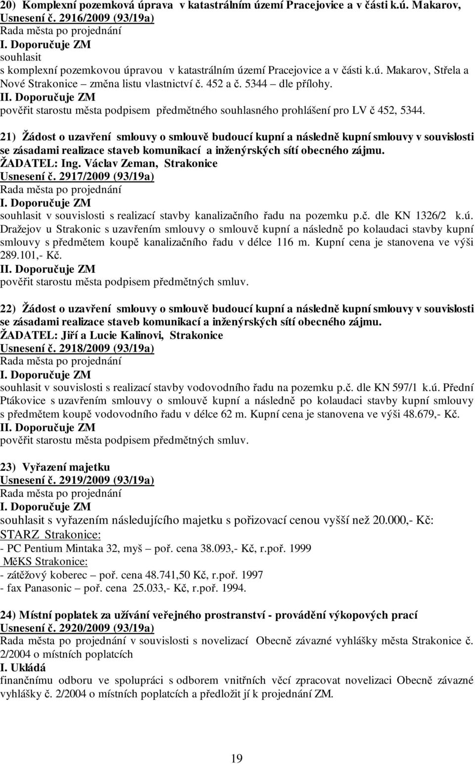 I pověřit starostu města podpisem předmětného souhlasného prohlášení pro LV č 452, 5344.